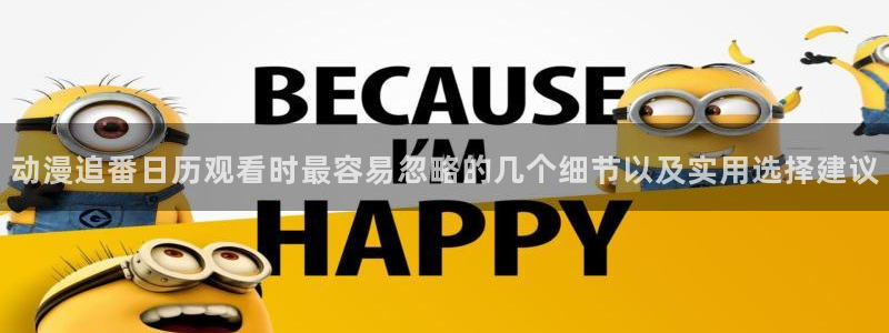 代香蕉成熟时:动漫追番日历观看时最容易忽略的几个细节以及实用选择建议配图