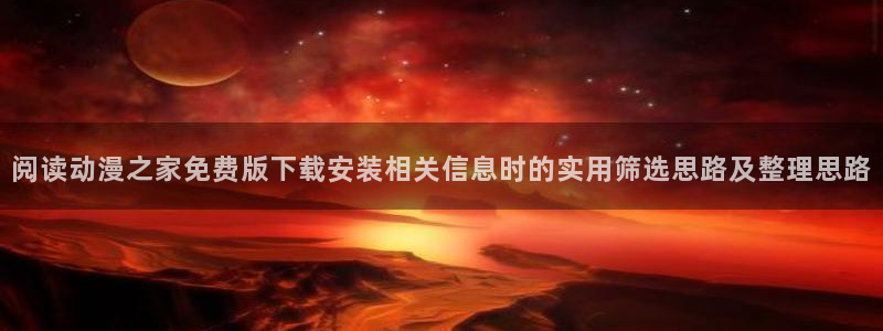 记得香蕉成熟时柏安妮:阅读动漫之家免费版下载安装相关信息时的实用筛选思路及整理思路配图