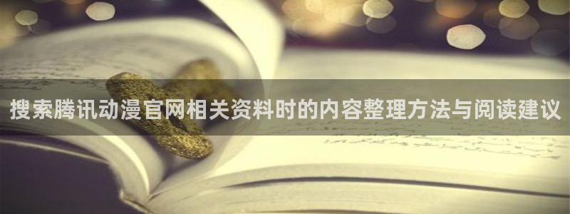 记得香蕉成熟时柏安妮:搜索腾讯动漫官网相关资料时的内容整理方法与阅读建议配图