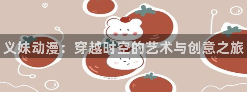 记得香蕉成熟时2高清：义妹动漫：穿越时空的艺术与创意之旅配图